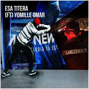 Teamdizenewlife, Yomille Omar – Esa Titera